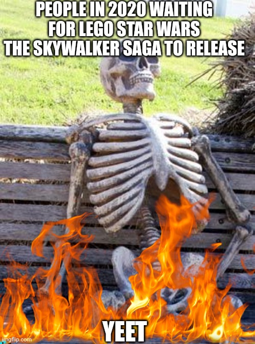 Lego | PEOPLE IN 2020 WAITING FOR LEGO STAR WARS THE SKYWALKER SAGA TO RELEASE; YEET | image tagged in waiting skeleton | made w/ Imgflip meme maker