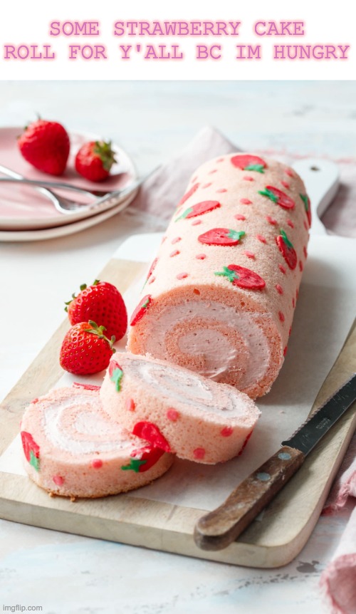 Strawberry cake | SOME STRAWBERRY CAKE ROLL FOR Y'ALL BC IM HUNGRY | image tagged in strawberry shortcake,strawberry,eat it | made w/ Imgflip meme maker