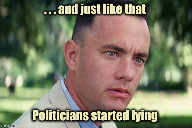 And Just Like That Meme | . . . and just like that Politicians started lying | image tagged in memes,and just like that | made w/ Imgflip meme maker