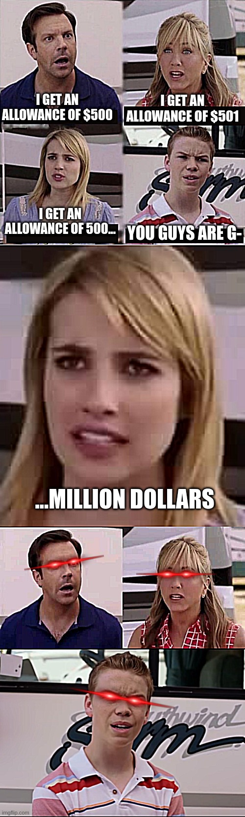 500 million dollars...wow. If she earns 500 million dollars every day, then in a year, she's gonna get 182 and a half billion do | I GET AN ALLOWANCE OF $500; I GET AN ALLOWANCE OF $501; I GET AN ALLOWANCE OF 500... YOU GUYS ARE G-; ...MILLION DOLLARS | image tagged in you guys are getting paid template,we are the millers,you guys are getting paid | made w/ Imgflip meme maker