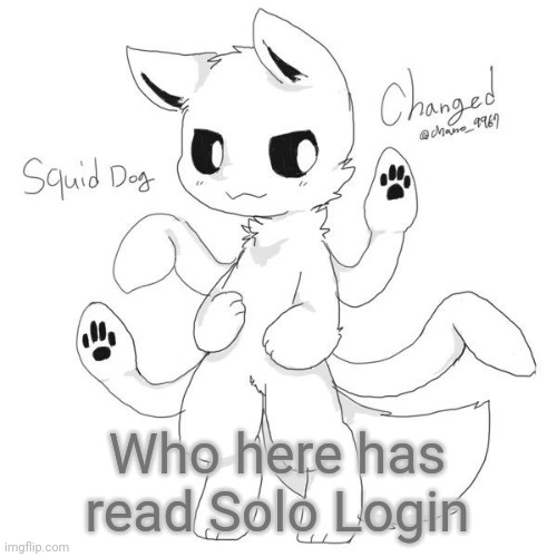 Squid dog | Who here has read Solo Login | image tagged in squid dog | made w/ Imgflip meme maker