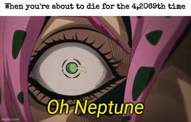 My boi can't catch a break, even in the afterlife smfh | When you're about to die for the 4,2069th time | image tagged in jojo's bizarre adventure diavolo oh neptune,jojo's bizarre adventure,anime,golden wind,jojo | made w/ Imgflip meme maker