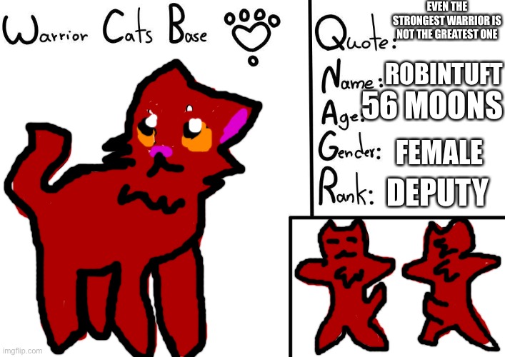 She’s shadowclan deputy | EVEN THE STRONGEST WARRIOR IS NOT THE GREATEST ONE; ROBINTUFT; 56 MOONS; FEMALE; DEPUTY | image tagged in warrior cats oc | made w/ Imgflip meme maker