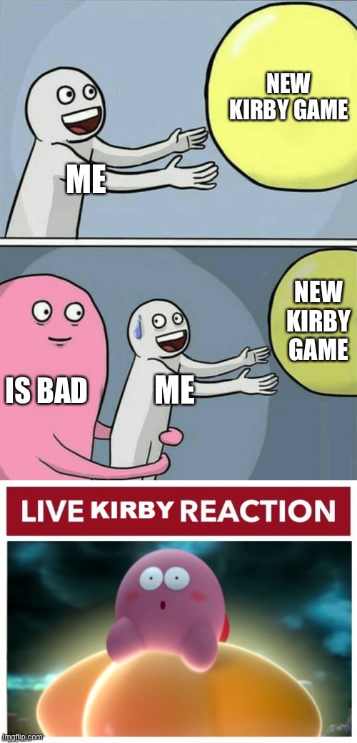 Tru | NEW KIRBY GAME; ME; NEW KIRBY GAME; IS BAD; ME | image tagged in memes,running away balloon,kirby,reaction | made w/ Imgflip meme maker