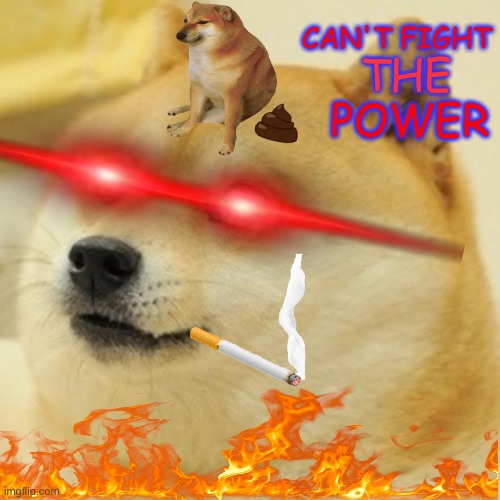 MAD DOG DOGE | CAN'T FIGHT; THE; POWER | image tagged in memes,doge | made w/ Imgflip meme maker