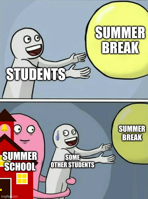 Wen Sumr Skool | SUMMER BREAK; STUDENTS; SUMMER BREAK; SUMMER SCHOOL; SOME OTHER STUDENTS | image tagged in memes,running away balloon | made w/ Imgflip meme maker