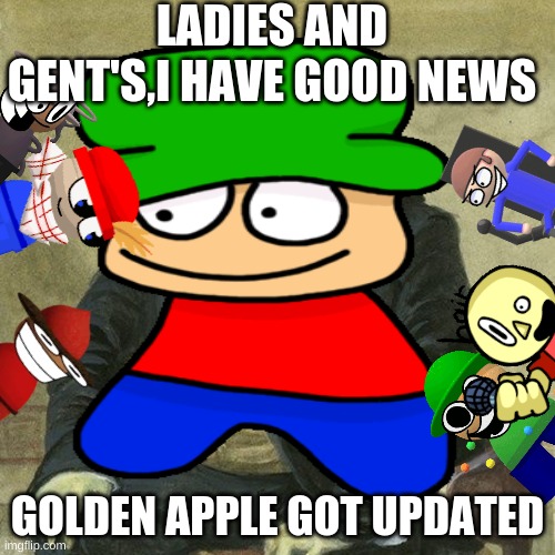 new content + tristan's debut on this site | LADIES AND GENT'S,I HAVE GOOD NEWS; GOLDEN APPLE GOT UPDATED | image tagged in gentlemen it is with great pleasure to inform you that,tristan,bambi,dave,bandu | made w/ Imgflip meme maker