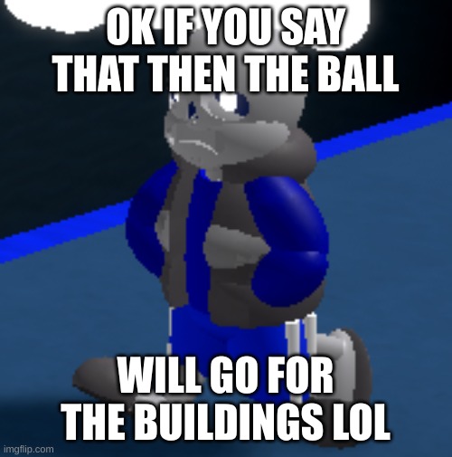 Depression | OK IF YOU SAY THAT THEN THE BALL WILL GO FOR THE BUILDINGS LOL | image tagged in depression | made w/ Imgflip meme maker