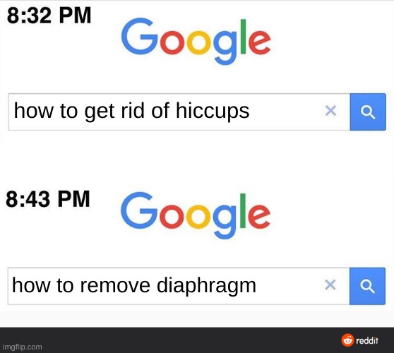 making this meme while having the hiccups. I've tried everything. | how to get rid of hiccups; how to remove diaphragm | image tagged in 8 32 google search,hiccup | made w/ Imgflip meme maker