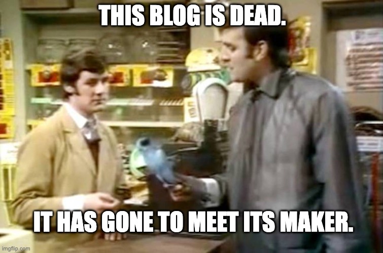 Monty python dead parrot |  THIS BLOG IS DEAD. IT HAS GONE TO MEET ITS MAKER. | image tagged in monty python dead parrot | made w/ Imgflip meme maker