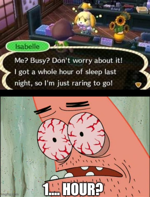 ISABELLE MUST BE A GAMER | 1.... HOUR? | image tagged in patrick red eyes,animal crossing,video games | made w/ Imgflip meme maker