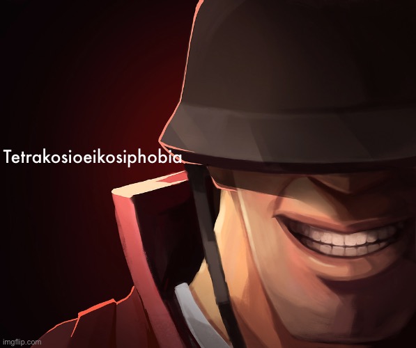 Tetrakosioeikosiphobia | Tetrakosioeikosiphobia | made w/ Imgflip meme maker