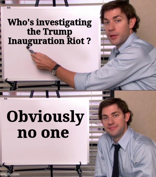 Hypocrisy ! | Who's investigating the Trump Inauguration Riot ? Obviously no one | image tagged in jim halpert explains,liberal hypocrisy,stupid liberals,why not both,liberal bias | made w/ Imgflip meme maker