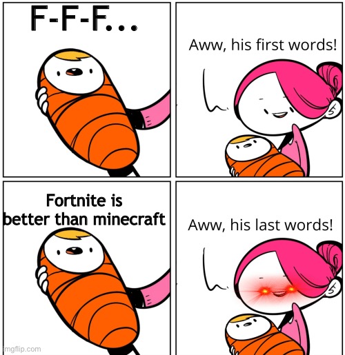 Fortnite dead | F-F-F... Fortnite is better than minecraft | image tagged in aww his last words | made w/ Imgflip meme maker