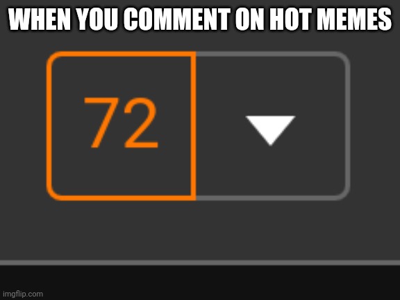 . Ø·ø | WHEN YOU COMMENT ON HOT MEMES | image tagged in comments,memes,spam | made w/ Imgflip meme maker