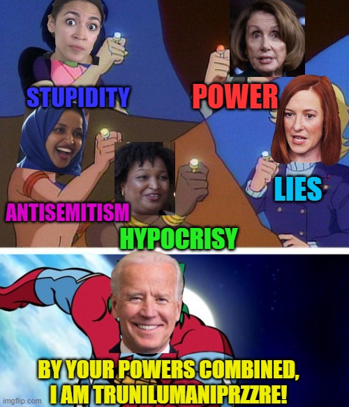 Captain planet with everybody | STUPIDITY ANTISEMITISM HYPOCRISY LIES POWER BY YOUR POWERS COMBINED, I AM TRUNILUMANIPRZZRE! | image tagged in captain planet with everybody | made w/ Imgflip meme maker