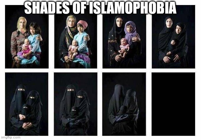 ISLAM WOMENS RIGHTS PROGRESSION |  SHADES OF ISLAMOPHOBIA | image tagged in shades of islamophobia,islamophobia,islam,womens rights,international women's day,burka | made w/ Imgflip meme maker