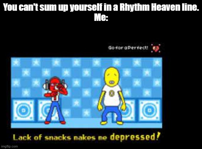 Isn't this everybody? | You can't sum up yourself in a Rhythm Heaven line.
Me: | image tagged in blank black,rhythm heaven,me_irl | made w/ Imgflip meme maker