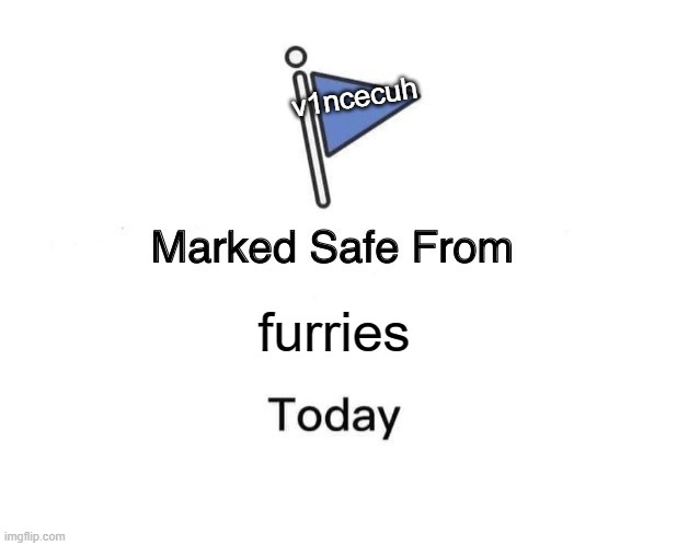 v1ncecuh meme |  v1ncecuh; furries | image tagged in memes,marked safe from | made w/ Imgflip meme maker