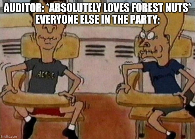 Beavis and Butthead holding in their laughter | AUDITOR: *ABSOLUTELY LOVES FOREST NUTS*
EVERYONE ELSE IN THE PARTY: | image tagged in beavis and butthead holding in their laughter | made w/ Imgflip meme maker