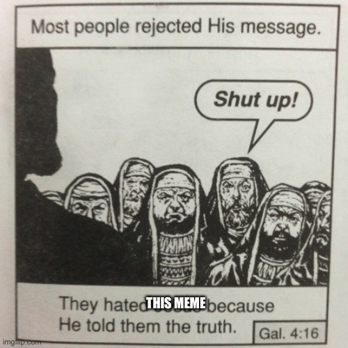 They hated jesus because he told them the truth | THIS MEME | image tagged in they hated jesus because he told them the truth | made w/ Imgflip meme maker