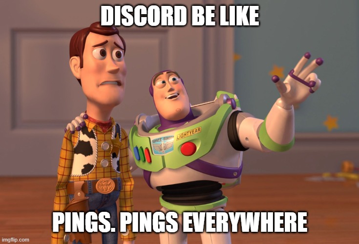 X, X Everywhere Meme | DISCORD BE LIKE; PINGS. PINGS EVERYWHERE | image tagged in memes,x x everywhere | made w/ Imgflip meme maker