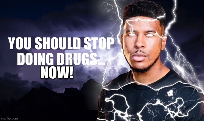 To lean fan | YOU SHOULD STOP
DOING DRUGS…; NOW! | image tagged in you should kill yourself now | made w/ Imgflip meme maker