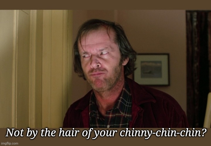Not by the hair of your chinny-chin-chin? | made w/ Imgflip meme maker