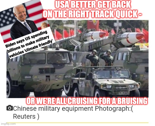 What's wrong with this picture? |  USA BETTER GET BACK ON THE RIGHT TRACK QUICK -; OR WE'RE ALL CRUISING FOR A BRUISING | image tagged in dumbass,libtards,destruction,team america,us military | made w/ Imgflip meme maker
