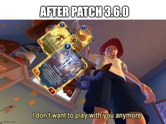 Mono Shurima after new LoR patch | AFTER PATCH 3.6.0 | image tagged in i don't want to play with you anymore | made w/ Imgflip meme maker