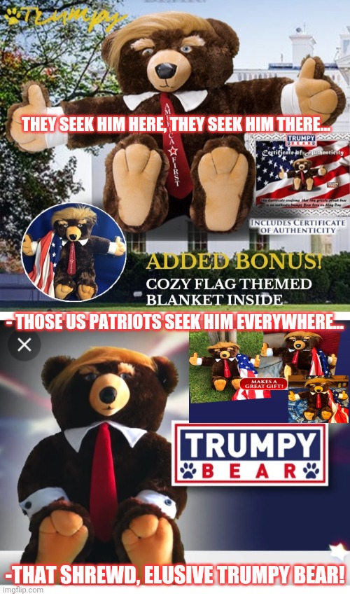 USA's Most Wanted Bear | THEY SEEK HIM HERE, THEY SEEK HIM THERE... - THOSE US PATRIOTS SEEK HIM EVERYWHERE... -THAT SHREWD, ELUSIVE TRUMPY BEAR! | image tagged in trump,bear,rules | made w/ Imgflip meme maker