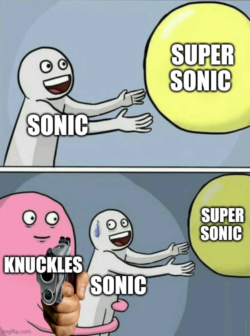 Sonic dies | SUPER SONIC; SONIC; SUPER SONIC; KNUCKLES; SONIC | image tagged in memes,running away balloon | made w/ Imgflip meme maker
