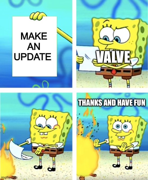 Spongebob Burning Paper | MAKE AN UPDATE; VALVE; THANKS AND HAVE FUN | image tagged in spongebob burning paper | made w/ Imgflip meme maker