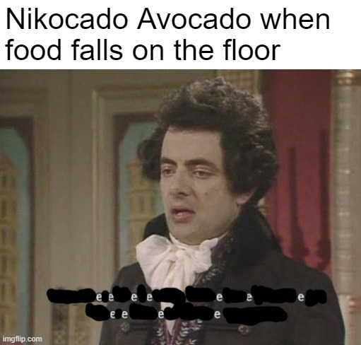 eeeeeeeeeeeeeeeeeeeeeeeeeeeeeeeeeeeeee | Nikocado Avocado when food falls on the floor | image tagged in i am therefore leaving immediately for nepal | made w/ Imgflip meme maker