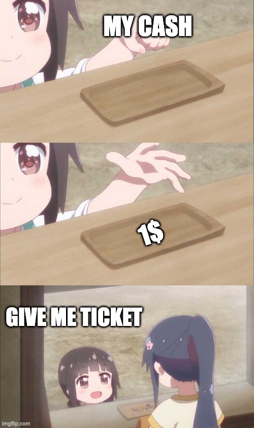 ticket | MY CASH; 1$; GIVE ME TICKET | image tagged in anime girl buying | made w/ Imgflip meme maker