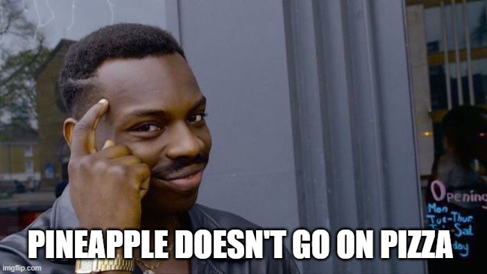 Roll Safe Think About It | PINEAPPLE DOESN'T GO ON PIZZA | image tagged in memes,roll safe think about it | made w/ Imgflip meme maker