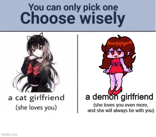 Choose wisely |  a demon girlfriend; (she loves you even more, and she will always be with you) | image tagged in choose wisely,ran out of tags | made w/ Imgflip meme maker