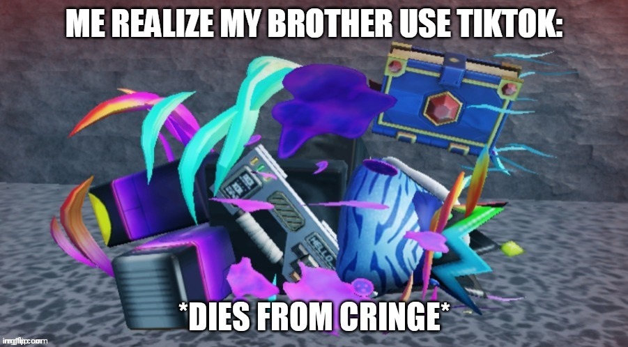 *Dies from cringe* | ME REALIZE MY BROTHER USE TIKTOK: | image tagged in dies from cringe | made w/ Imgflip meme maker