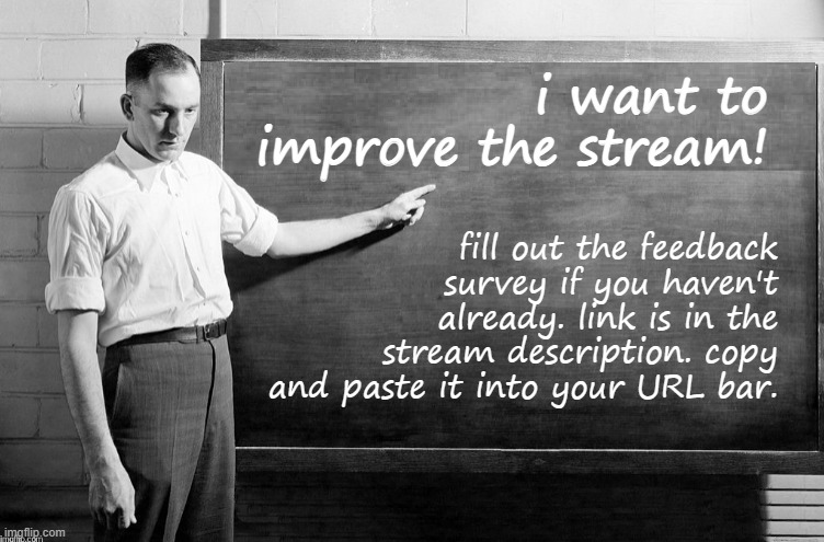 Blank Blackboard | i want to improve the stream! fill out the feedback survey if you haven't already. link is in the stream description. copy and paste it into your URL bar. | image tagged in blank blackboard | made w/ Imgflip meme maker