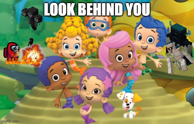 wither, among us, enderman, warden, iron golem behind you! | LOOK BEHIND YOU | image tagged in bubble guppies | made w/ Imgflip meme maker