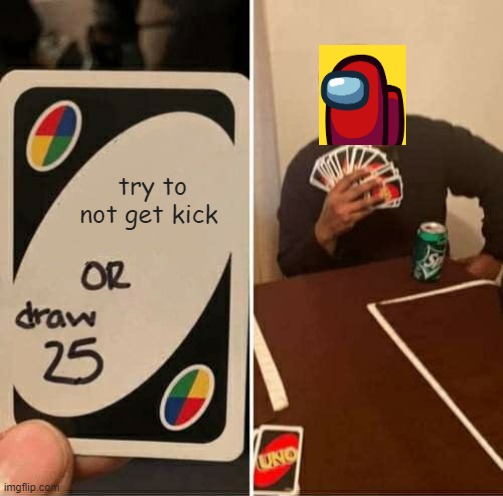 UNO Draw 25 Cards Meme | try to not get kick | image tagged in memes,uno draw 25 cards | made w/ Imgflip meme maker