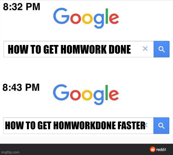 8:32 google search | HOW TO GET HOMWORK DONE; HOW TO GET HOMWORKDONE FASTER | image tagged in 8 32 google search | made w/ Imgflip meme maker