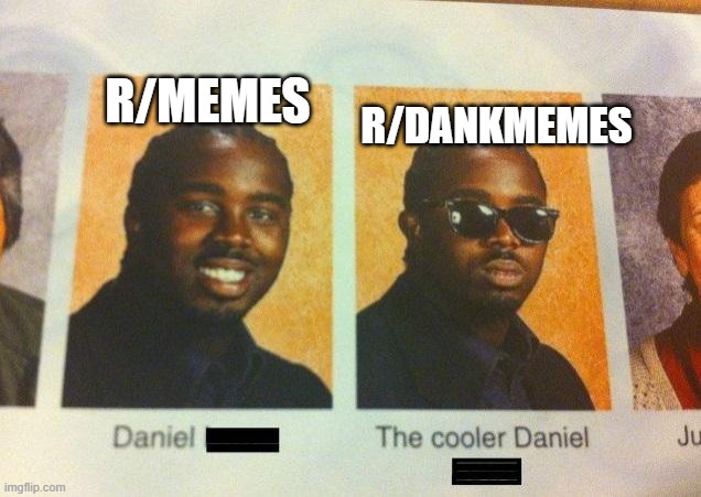 r/dankmemes is more dank | R/MEMES; R/DANKMEMES | image tagged in the cooler daniel | made w/ Imgflip meme maker
