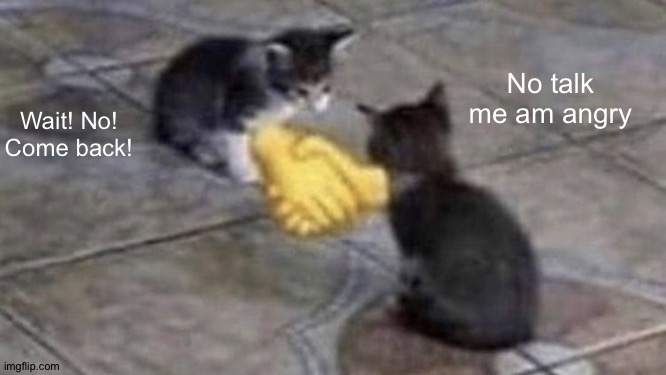 No talk me am angry; Wait! No! Come back! | made w/ Imgflip meme maker