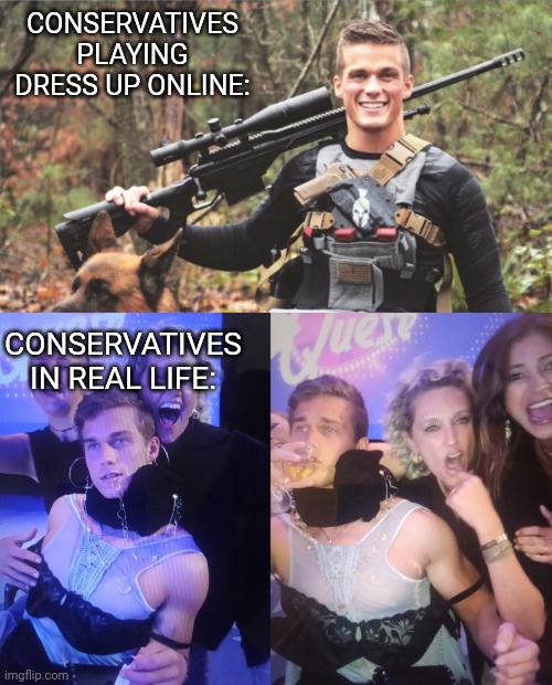 Now we know why conservatives relate to they/them | CONSERVATIVES PLAYING DRESS UP ONLINE:; CONSERVATIVES IN REAL LIFE: | image tagged in scumbag republicans,conservative hypocrisy,terrorists,terrorism | made w/ Imgflip meme maker