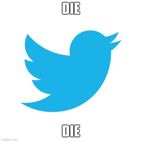 Twitter birds says | DIE; DIE | image tagged in twitter birds says | made w/ Imgflip meme maker