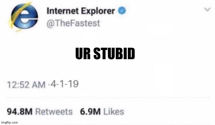 Internet Explorer meme | UR STUBID | image tagged in internet explorer meme | made w/ Imgflip meme maker