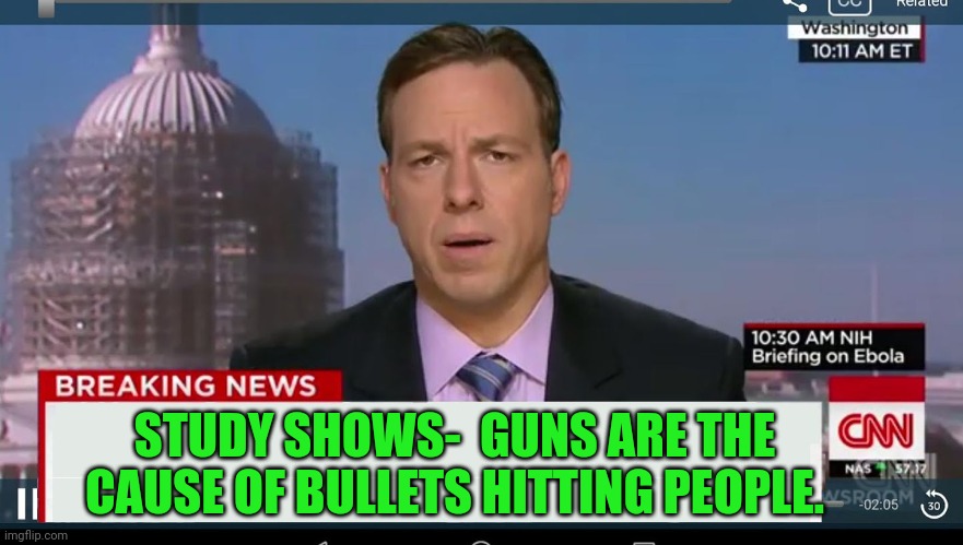 Thank God For CNN | STUDY SHOWS-  GUNS ARE THE CAUSE OF BULLETS HITTING PEOPLE. | image tagged in cnn breaking news template | made w/ Imgflip meme maker