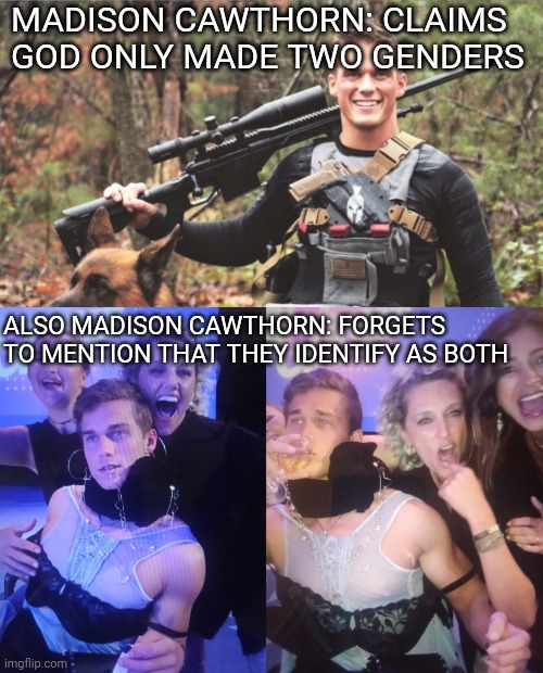 MADISON CAWTHORN: CLAIMS GOD ONLY MADE TWO GENDERS; ALSO MADISON CAWTHORN: FORGETS TO MENTION THAT THEY IDENTIFY AS BOTH | image tagged in conservative hypocrisy,scumbag republicans | made w/ Imgflip meme maker