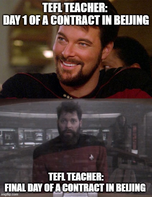 If you've taught in china you know it's true | TEFL TEACHER: 
DAY 1 OF A CONTRACT IN BEIJING; TEFL TEACHER:
FINAL DAY OF A CONTRACT IN BEIJING | image tagged in riker happy to sad | made w/ Imgflip meme maker